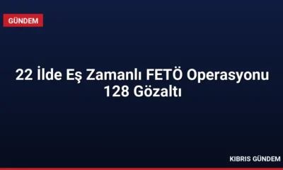 22 İlde Eş Zamanlı FETÖ Operasyonu 128 Gözaltı