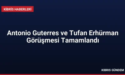 Antonio Guterres ve Tufan Erhürman Görüşmesi Tamamlandı