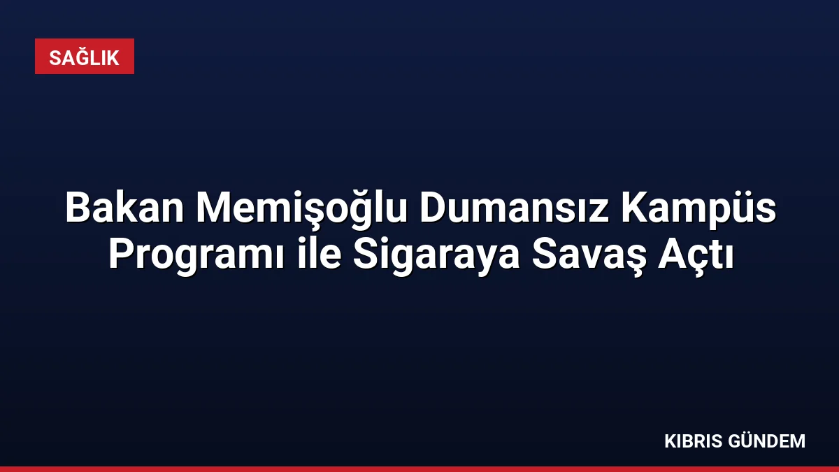 Bakan Memişoğlu Dumansız Kampüs Programı ile Sigaraya Savaş Açtı