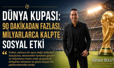 Spor yorumcusu Bahadır Bulut: ''Dünya Kupası: 90 Dakikadan Fazlası, Milyarlarca Kalpte Sosyal Etki''