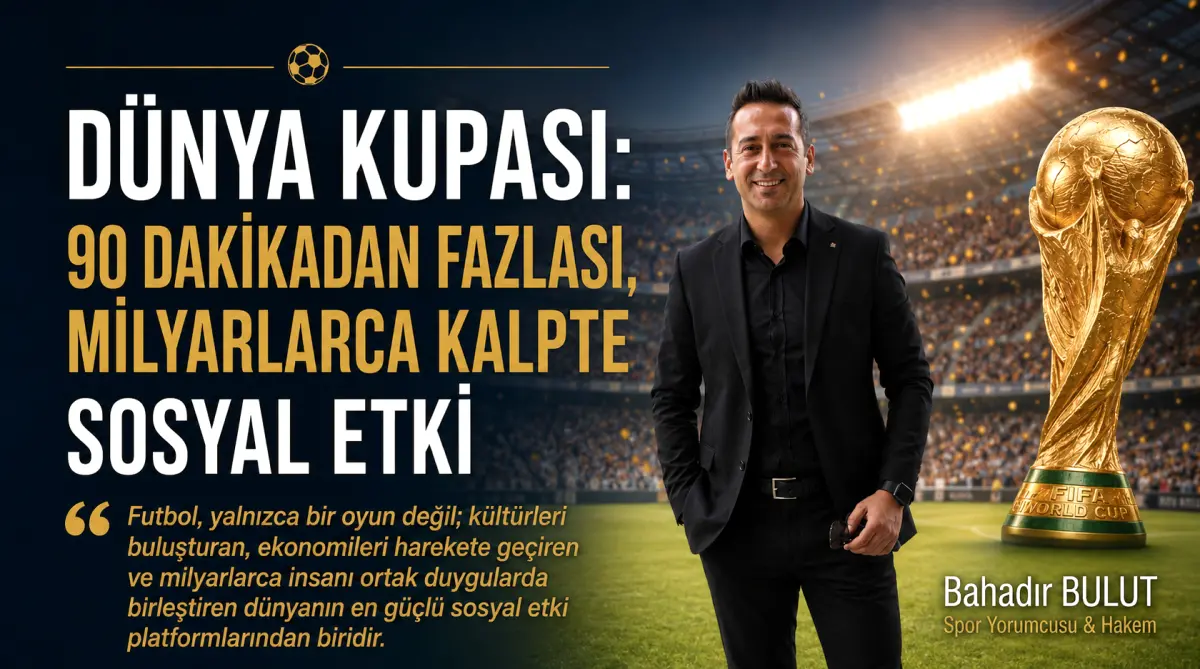 Spor yorumcusu Bahadır Bulut: ''Dünya Kupası: 90 Dakikadan Fazlası, Milyarlarca Kalpte Sosyal Etki''