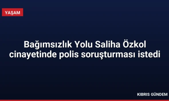 Bağımsızlık Yolu Saliha Özkol cinayetinde polis soruşturması istedi