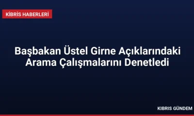 Başbakan Üstel Girne Açıklarındaki Arama Çalışmalarını Denetledi