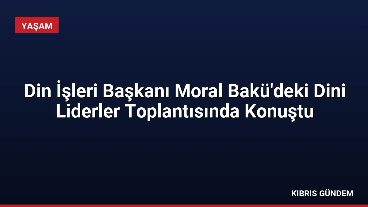 Din İşleri Başkanı Moral Bakü'deki Dini Liderler Toplantısında Konuştu